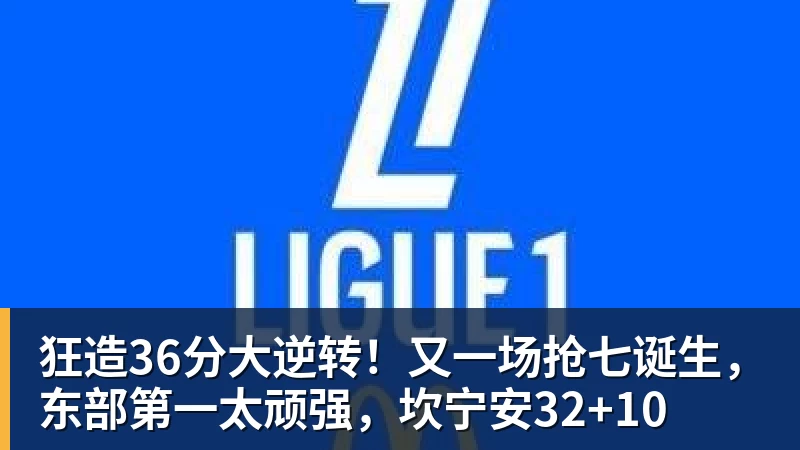 B体育狂造36分大逆转！又一场抢七诞生，东部第一太顽强，坎宁安32+10