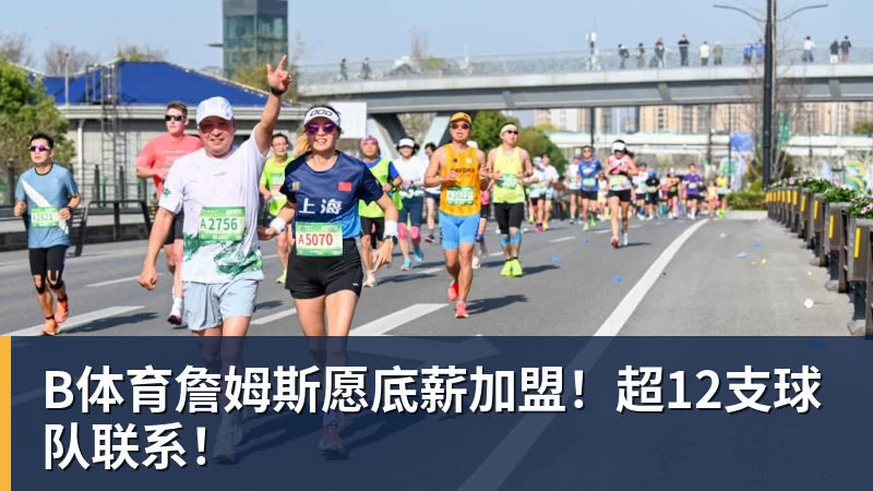 B体育詹姆斯愿底薪加盟！超12支球队联系！