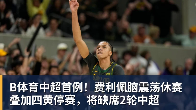 B体育中超首例！费利佩脑震荡休赛叠加四黄停赛，将缺席2轮中超