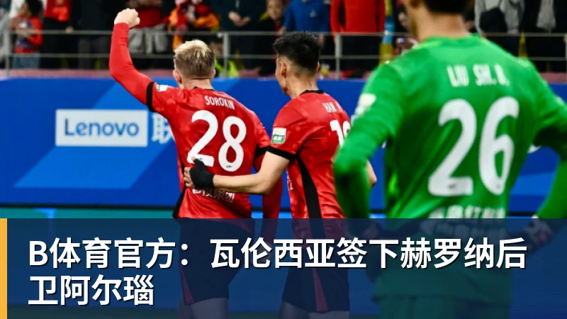 B体育官方：瓦伦西亚签下赫罗纳后卫阿尔瑙
