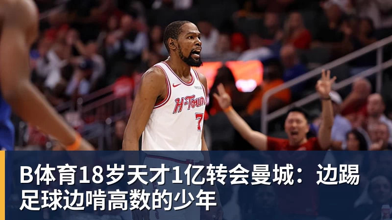 B体育18岁天才1亿转会曼城：边踢足球边啃高数的少年