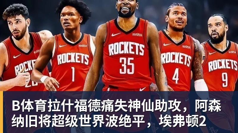 B体育拉什福德痛失神仙助攻，阿森纳旧将超级世界波绝平，埃弗顿2
