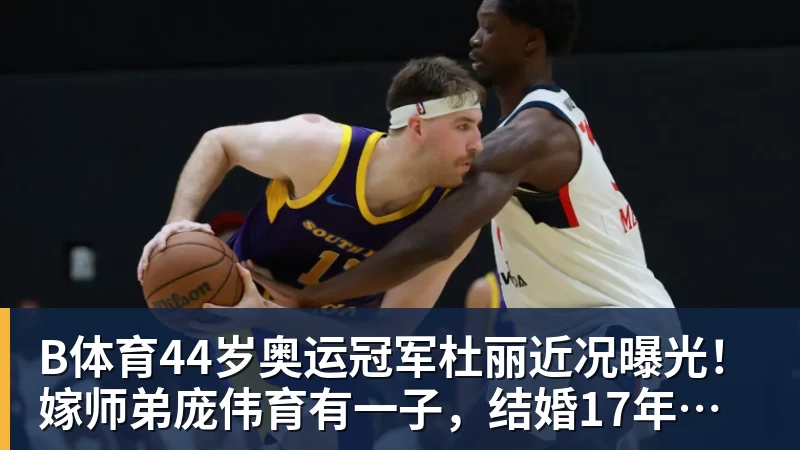 B体育44岁奥运冠军杜丽近况曝光！嫁师弟庞伟育有一子，结婚17年被宠成公主