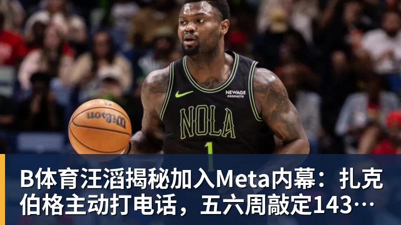 B体育汪滔揭秘加入Meta内幕：扎克伯格主动打电话，五六周敲定143亿美元交易