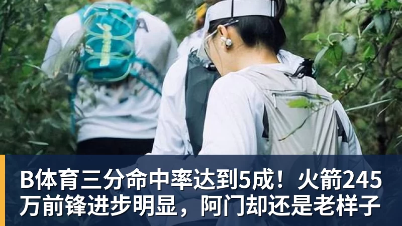 B体育三分命中率达到5成!火箭245万前锋进步明显,阿门却还是老样子 - b体育·(sports)官方网站 - 专业体育用品研发与销售